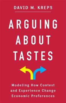 portada Arguing About Tastes: Modeling how Context and Experience Change Economic Preferences (Kenneth j. Arrow Lecture Series) (en Inglés)