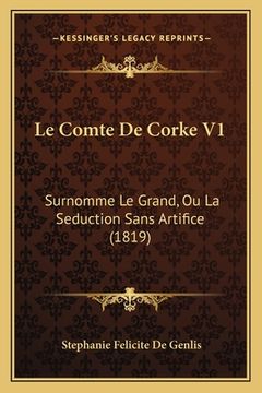 portada Le Comte De Corke V1: Surnomme Le Grand, Ou La Seduction Sans Artifice (1819) (in French)