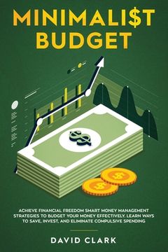 portada Minimalist Budget: Achieve Financial Freedom: Smart Money Management Strategies to Budget Your Money Effectively. Learn Ways to Save, Inv (in English)