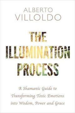 portada The Illumination Process: A Shamanic Guide to Transforming Toxic Emotions into Wisdom, Power and Grace