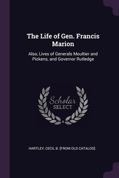 portada The Life of Gen. Francis Marion: Also, Lives of Generals Moultier and Pickens, and Governor Rutledge (in English)