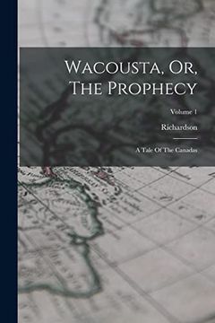 Wacousta, or, the Prophecy: A Tale of the Canadas; Volume 1 (en Inglés)