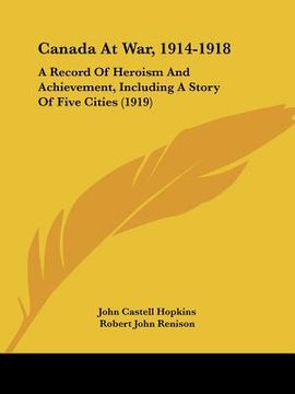 portada canada at war, 1914-1918: a record of heroism and achievement, including a story of five cities (1919) (en Inglés)