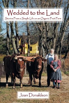 portada Wedded to the Land: Stories from a Simple Life on an Organic Fruit Farm