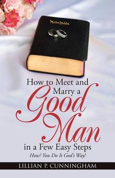 portada How to Meet and Marry a Good Man in a Few Easy Steps: How? You Do It God's Way! (en Inglés)