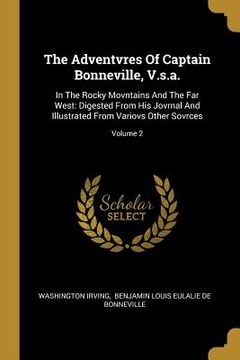 portada The Adventvres Of Captain Bonneville, V.s.a.: In The Rocky Movntains And The Far West: Digested From His Jovrnal And Illustrated From Variovs Other So (in English)