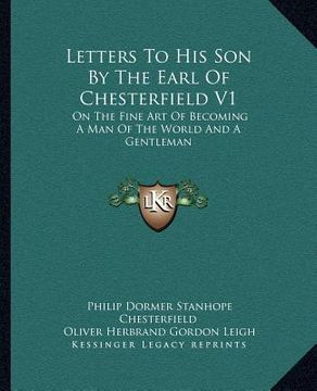 portada letters to his son by the earl of chesterfield v1: on the fine art of becoming a man of the world and a gentleman (in English)