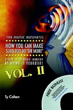portada the music business: how you can make $500,000.00 (or more) a year in the music industry by doing it yourself! volume ii (in English)