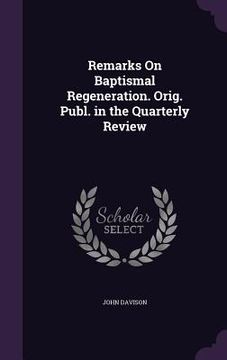 portada Remarks On Baptismal Regeneration. Orig. Publ. in the Quarterly Review