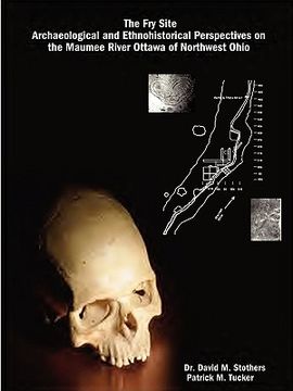 portada the fry site: archaeological and ethnohistorical perspectives on the maumee river ottawa of northwest ohio (en Inglés)