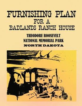 portada Furnishing Plan for a Badlands Ranch House: Theodore Roosevelt National Memorial Park, North Dakota (in English)