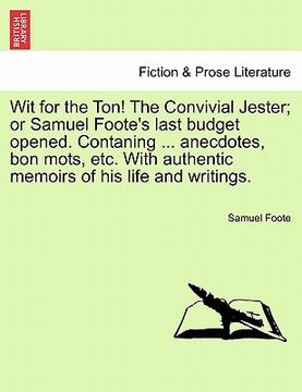 portada wit for the ton! the convivial jester; or samuel foote's last budget opened. contaning ... anecdotes, bon mots, etc. with authentic memoirs of his lif