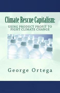 portada Climate Rescue Capitalism: Using Product Profit to Fight Climate Change (en Inglés)