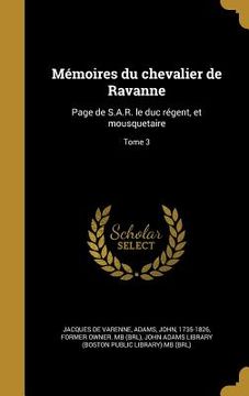 portada Mémoires du chevalier de Ravanne: Page de S.A.R. le duc régent, et mousquetaire; Tome 3 (en Francés)