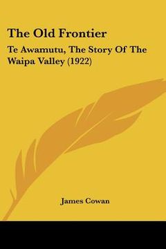 portada the old frontier: te awamutu, the story of the waipa valley (1922)