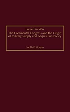 portada Forged in War: The Continental Congress and the Origin of Military Supply and Acquisition Policy (in English)