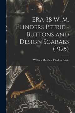 portada ERA 38 W. M. Flinders Petrie - Buttons and Design Scarabs (1925) (en Inglés)