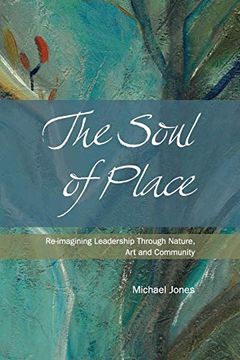portada The Soul of Place: Re-Imagining Leadership Through Nature, art and Community (en Inglés)