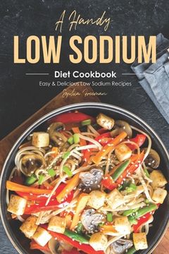 portada A Handy Low Sodium Diet Cookbook: Easy & Delicious Low Sodium Recipes (en Inglés)