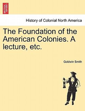 portada the foundation of the american colonies. a lecture, etc. (en Inglés)