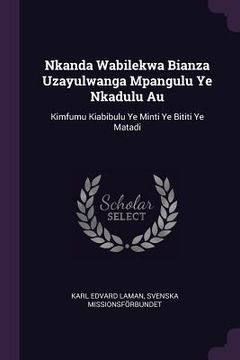 portada Nkanda Wabilekwa Bianza Uzayulwanga Mpangulu Ye Nkadulu Au: Kimfumu Kiabibulu Ye Minti Ye Bititi Ye Matadi (en Inglés)