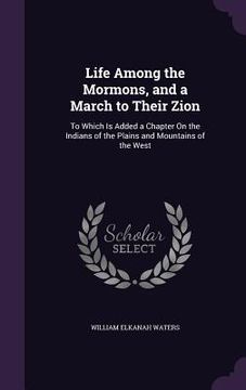 portada Life Among the Mormons, and a March to Their Zion: To Which Is Added a Chapter On the Indians of the Plains and Mountains of the West (in English)