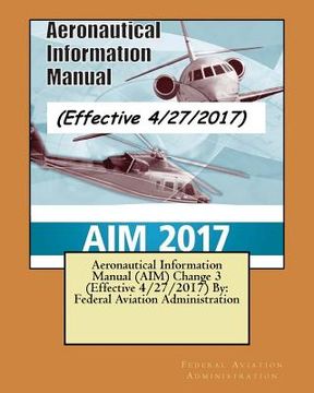 portada Aeronautical Information Manual (AIM) Change 3 (Effective 4/27/2017) By: Federal Aviation Administration (en Inglés)