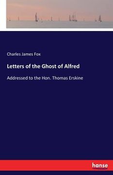 portada Letters of the Ghost of Alfred: Addressed to the Hon. Thomas Erskine