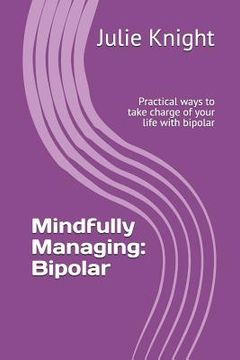 portada Mindfully Managing: Bipolar: Practical Ways to Take Charge of Your Life with Bipolar (en Inglés)
