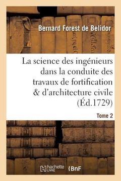 portada La Science Des Ingénieurs Dans La Conduite Des Travaux de Fortification Tome2: Et d'Architecture Civile. (in French)