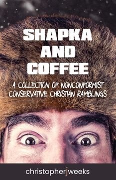 portada Shapka and Coffee: A Collection of Nonconformist Conservative Christian Ramblings (en Inglés)