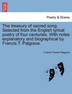 portada the treasury of sacred song. selected from the english lyrical poetry of four centuries. with notes explanatory and biographical by francis t. palgrav