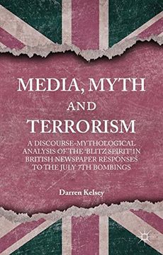 portada Media, Myth and Terrorism: A discourse-mythological analysis of the 'Blitz Spirit' in British Newspaper Responses to the July 7th Bombings