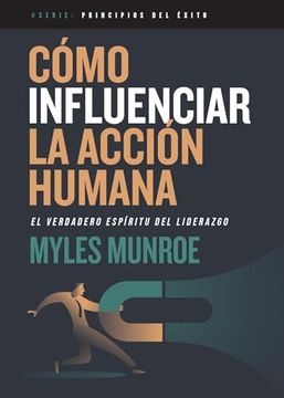 portada Cómo Influenciar La Acción Humana: El Verdadero Espíritu del Liderazgo (in Spanish)