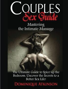 portada Couples Sex Guide: Mastering the Intimate Massage:: The Ultimate Guide to Spicing Up the Bedroom: Uncover the Secrets to a Better Sex Life ! (in English)