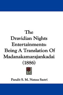 portada the dravidian nights entertainments: being a translation of madanakamarajankadai (1886) (en Inglés)