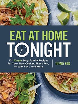 portada Eat at Home Tonight: 101 Simple Busy-Family Recipes for Your Slow Cooker, Sheet Pan, Instant Pot(R), and More (en Inglés)