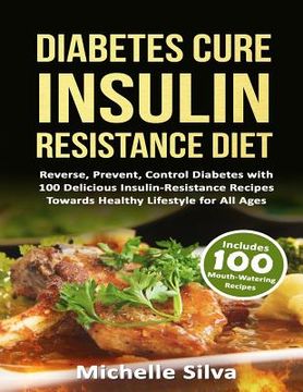 portada Diabetes Cure Insulin-Resistance Diet: Reverse, Prevent, Control Diabetes with 100 Delicious Insulin-Resistant Recipes Towards Healthy Lifestyle for A (en Inglés)