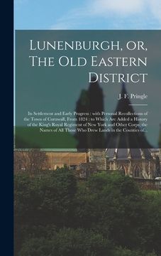 portada Lunenburgh, or, The Old Eastern District: Its Settlement and Early Progress: With Personal Recollections of the Town of Cornwall, From 1824: to Which (en Inglés)