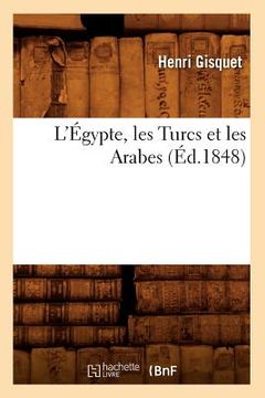 portada L'Égypte, Les Turcs Et Les Arabes (Éd.1848) (en Francés)
