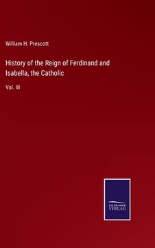 portada History of the Reign of Ferdinand and Isabella, the Catholic: Vol. III (en Inglés)