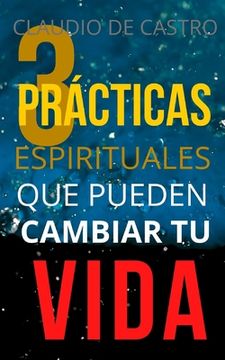 portada Las 3 Prácticas ESPIRITUALES que pueden CAMBIAR tu Vida: Un Método Efectivo (in Spanish)