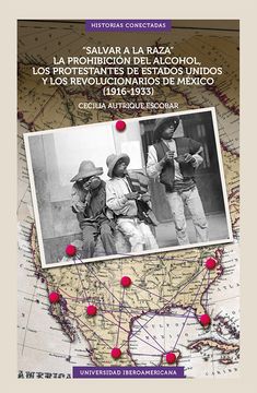 portada "Salvar a la raza": la prohibición del alcohol, los protestantes de Estados Unidos y los revolucionarios de México (1916-1933)