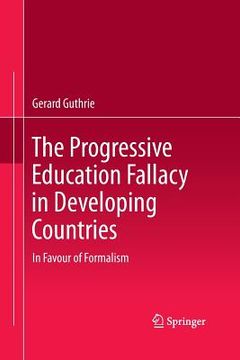 portada The Progressive Education Fallacy in Developing Countries: In Favour of Formalism (en Inglés)