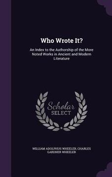 portada Who Wrote It?: An Index to the Authorship of the More Noted Works in Ancient and Modern Literature (in English)