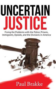 portada Uncertain Justice: Fixing the Problems with the Police, Prisons, Immigrants, Opioids, and the Divisions in America