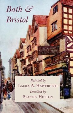 portada Bath and Bristol - Painted by Laura A. Happerfield, Descibed by Stanley Hutton (en Inglés)