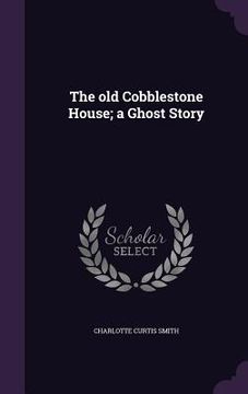 portada The old Cobblestone House; a Ghost Story (en Inglés)