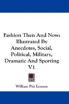 portada fashion then and now: illustrated by anecdotes, social, political, military, dramatic and sporting v1 (en Inglés)