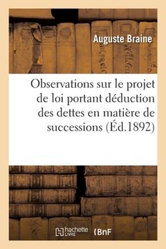 portada Observations Sur Le Projet de Loi Portant Déduction Des Dettes En Matière de Successions: Justifications À Produire, Augmentation de Droits de Mutatio (en Francés)